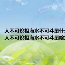 人不可貌相海水不可斗量什么意思 人不可貌相海水不可斗量啥意思