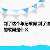 到了这个年纪歌词 到了这个年纪的歌词是什么