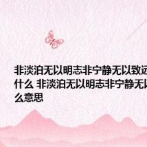 非淡泊无以明志非宁静无以致远的意思是什么 非淡泊无以明志非宁静无以致远什么意思