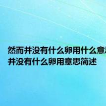 然而并没有什么卵用什么意思 然而并没有什么卵用意思简述