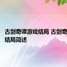 古剑奇谭游戏结局 古剑奇谭游戏结局简述