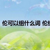 伦可以组什么词 伦组词