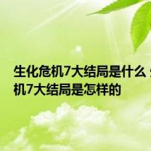 生化危机7大结局是什么 生化危机7大结局是怎样的