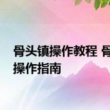 骨头镇操作教程 骨头镇操作指南