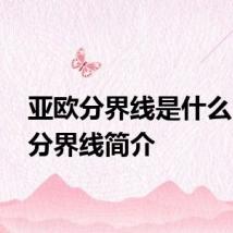 亚欧分界线是什么 亚欧分界线简介