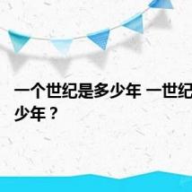 一个世纪是多少年 一世纪等于多少年？