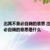 出其不意必自毙的意思 出其不意必自毙的意思是什么