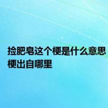 捡肥皂这个梗是什么意思 捡肥皂梗出自哪里