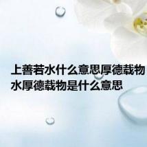 上善若水什么意思厚德载物 上善若水厚德载物是什么意思