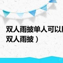 双人雨披单人可以用吗（双人雨披）