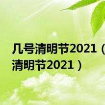 几号清明节2021（几号清明节2021）