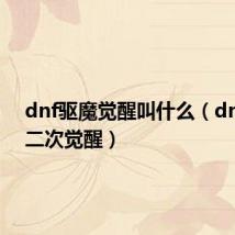 dnf驱魔觉醒叫什么（dnf驱魔二次觉醒）