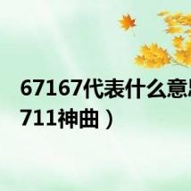 67167代表什么意思（6711神曲）