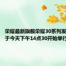 荣耀最新旗舰荣耀30系列发布会将于今天下午14点30开始举行