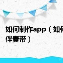 如何制作app（如何制作伴奏带）