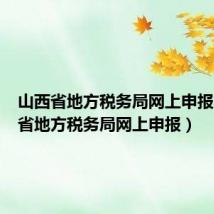 山西省地方税务局网上申报（山西省地方税务局网上申报）