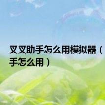 叉叉助手怎么用模拟器（叉叉助手怎么用）