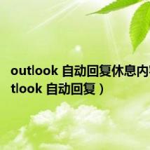 outlook 自动回复休息内容（outlook 自动回复）