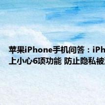 苹果iPhone手机问答：iPhone X上小心6项功能 防止隐私被泄露