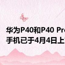 华为P40和P40 Pro智能手机已于4月4日上市