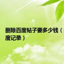 删除百度帖子要多少钱（删除百度记录）