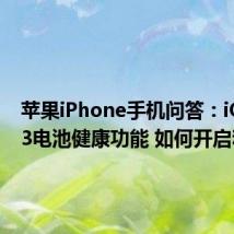 苹果iPhone手机问答：iOS 11.3电池健康功能 如何开启和关闭