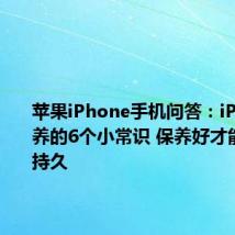 苹果iPhone手机问答：iPhone保养的6个小常识 保养好才能使用更持久