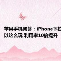 苹果手机问答：iPhone下拉菜单可以这么玩 利用率10倍提升