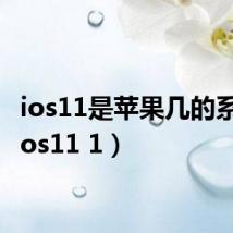 ios11是苹果几的系统（ios11 1）