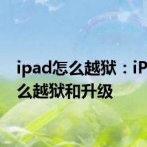 ipad怎么越狱：iPad怎么越狱和升级