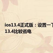 ios13.4正式版：设置一下，ios13.4比较省电