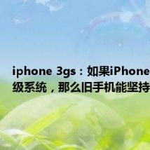 iphone 3gs：如果iPhone不乱升级系统，那么旧手机能坚持多久