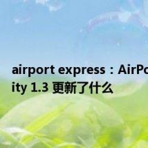 airport express：AirPort Utility 1.3 更新了什么