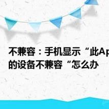 不兼容：手机显示“此App与您的设备不兼容“怎么办