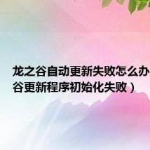 龙之谷自动更新失败怎么办（龙之谷更新程序初始化失败）