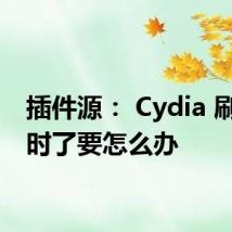 插件源： Cydia 刷新超时了要怎么办