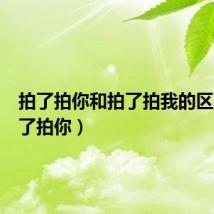 拍了拍你和拍了拍我的区别（拍了拍你）