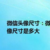 微信头像尺寸：微信头像尺寸是多大