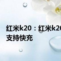 红米k20：红米k20是否支持快充