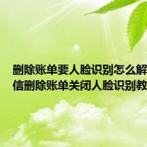 删除账单要人脸识别怎么解除：微信删除账单关闭人脸识别教程