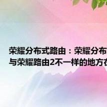 荣耀分布式路由：荣耀分布式路由与荣耀路由2不一样的地方在哪