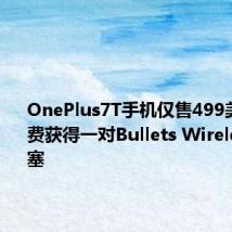 OnePlus7T手机仅售499美元 可免费获得一对Bullets Wireless 2耳塞