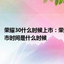 荣耀30什么时候上市：荣耀30上市时间是什么时候