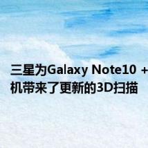 三星为Galaxy Note10 +智能手机带来了更新的3D扫描