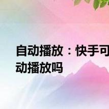 自动播放：快手可以自动播放吗