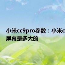 小米cc9pro参数：小米cc9pro屏幕是多大的