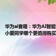 华为ai音箱：华为AI智能音箱和小爱同学哪个更值得购买