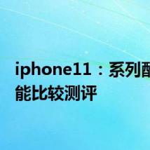 iphone11：系列配置性能比较测评