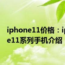 iphone11价格：iphone11系列手机介绍