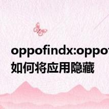 oppofindx:oppofindx如何将应用隐藏